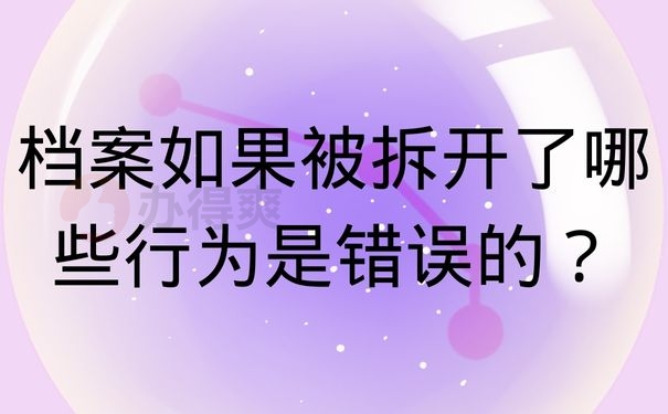 档案如果被拆开了哪些行为是错误的？