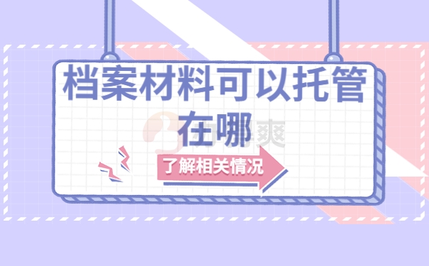 档案材料可以托管到哪里去