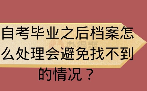 自考毕业之后档案怎么处理会避免找不到的情况？