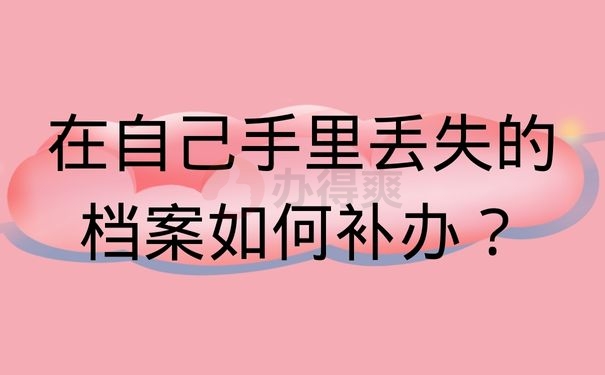 在自己手里丢失的档案如何补办？