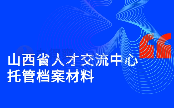 山西省人才交流中心托管档案材料