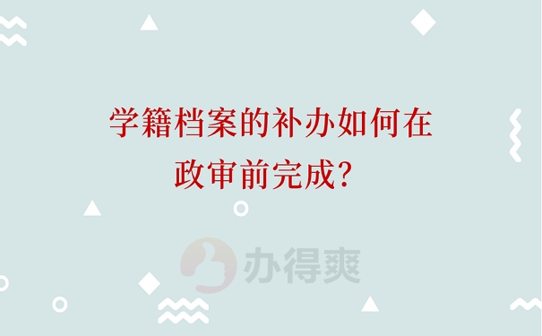 学籍档案的补办如何在政审前完成？