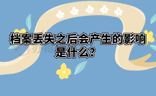 档案丢失之后会产生的影响是什么？