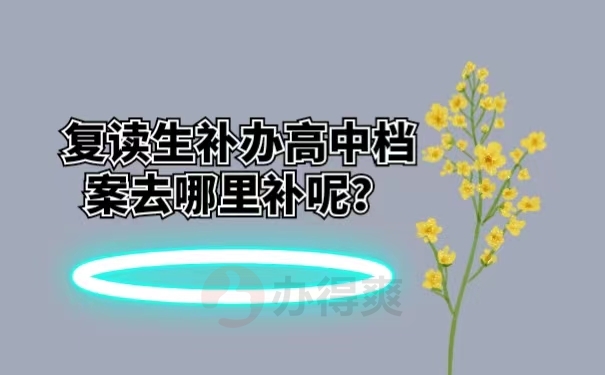 复读生补办高中档案去哪里补呢？