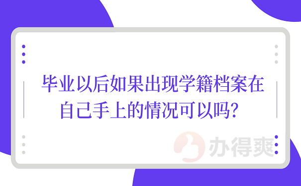 毕业以后如果出现学籍档案在自己手上的情况可以吗？