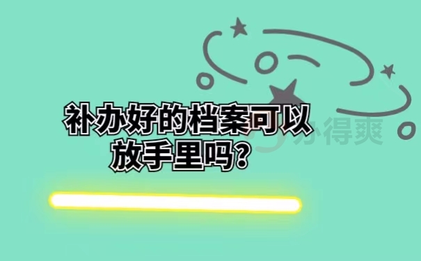 补办好的档案可以放手里吗？