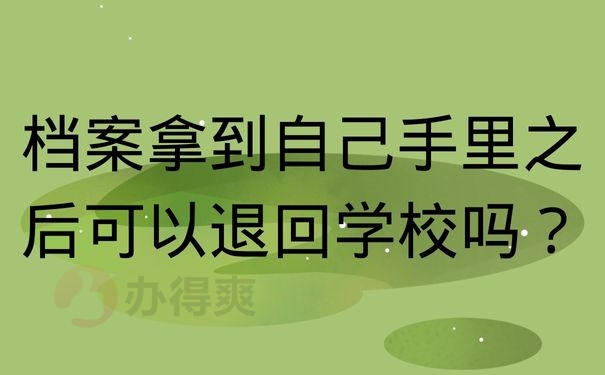 档案拿到自己手里之后可以退回学校吗？