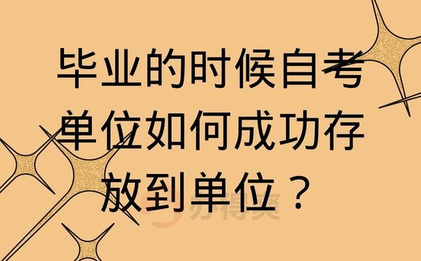 毕业的时候自考单位如何成功存放到单位？