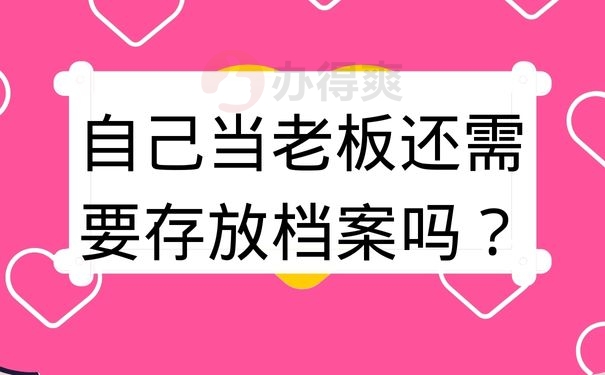 自己当老板还需要存放档案吗？