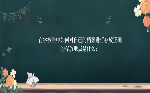 在学校当中如何对自己的档案进行存放正确的存放地点是什么？