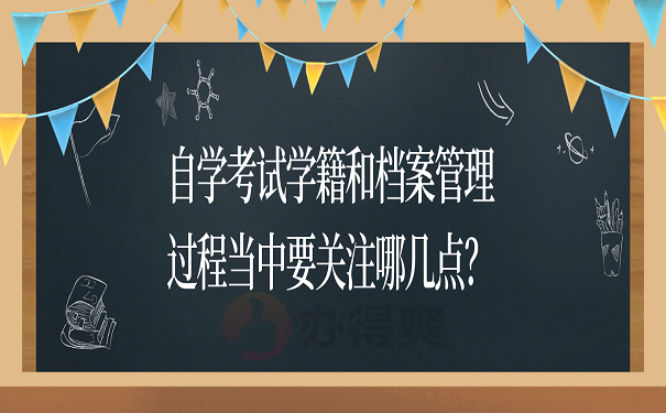 自学考试学籍和档案管理过程当中要关注哪几点？