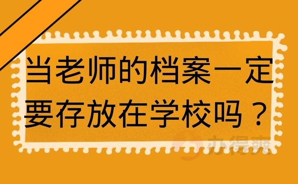 当老师的档案一定要存放在学校吗？