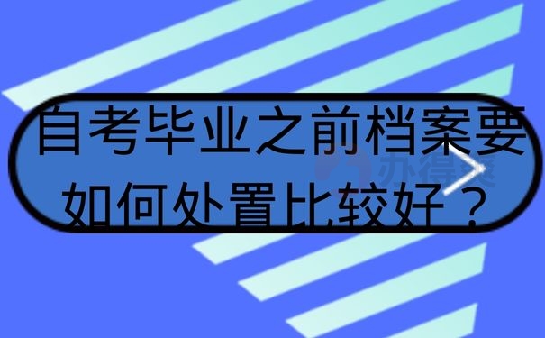 自考毕业之前档案要如何处置比较好？