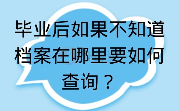 毕业后如果不知道档案在哪里要如何查询？