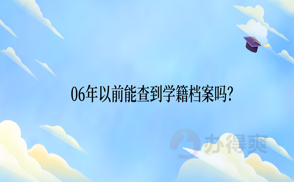 06年以前能查到学籍档案吗？