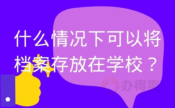 什么情况下可以将档案存放在学校？