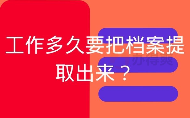 工作多久要把档案提取出来？