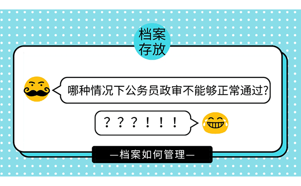 哪种情况下公务员政审不能够正常通过?