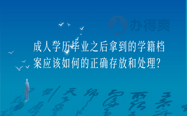 成人学历毕业之后拿到的学籍档案应该如何的正确存放和处理？