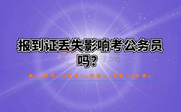 报到证丢失影响考公务员吗？