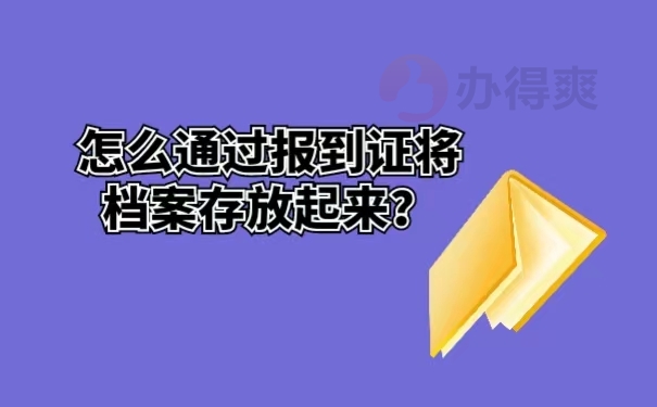 怎么通过报到证将档案存放起来？