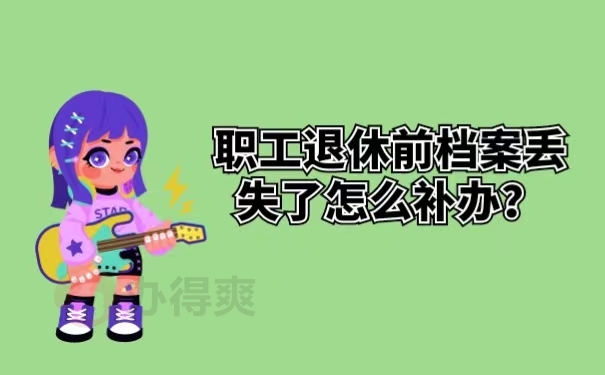 职工退休前档案丢失了怎么补办？