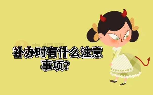 补办时有什么注意事项？