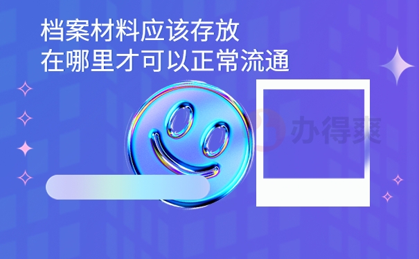 档案材料应该存放在哪才可以正常流通