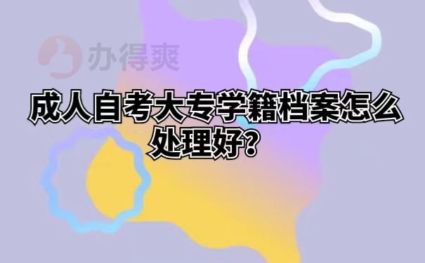 成人自考大专学籍档案怎么处理好？