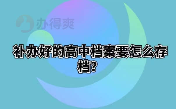 补办好的高中档案要怎么存档？