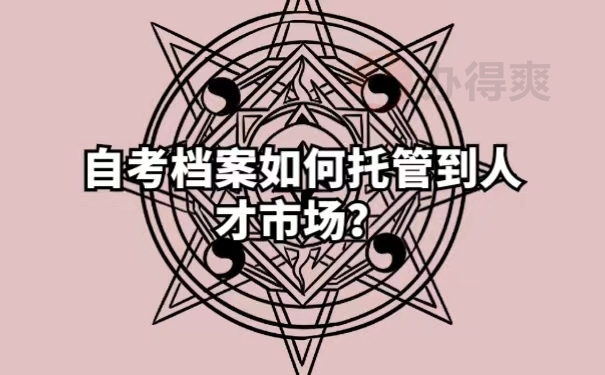 自考档案如何托管到人才市场？