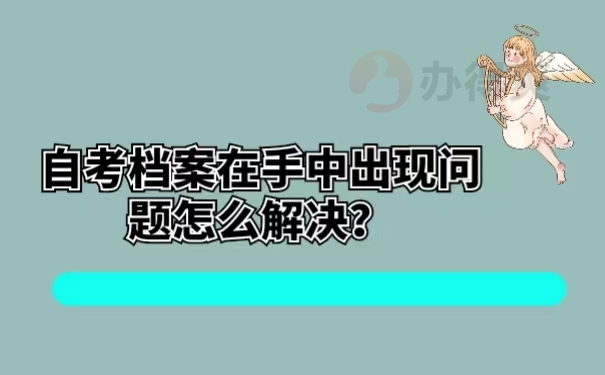 自考档案在手中出现问题怎么解决？