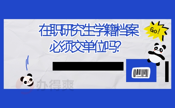 在职研究生学籍档案必须交单位吗？