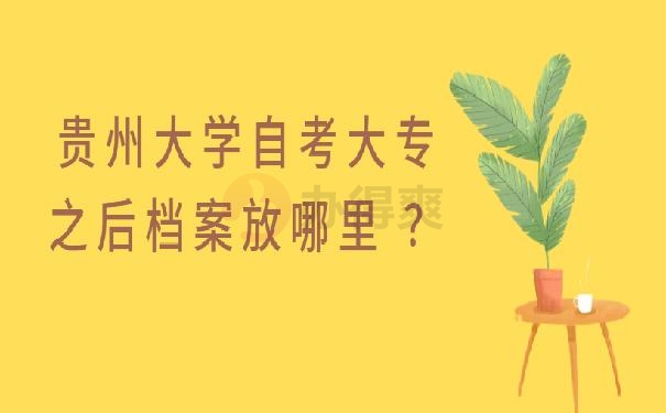 贵州大学自考大专之后档案放哪里 ？