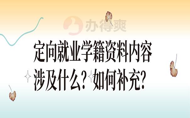 定向就业学籍资料内容涉及什么？如何补充？