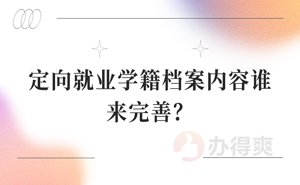 定向就业学籍档案内容谁来完善？