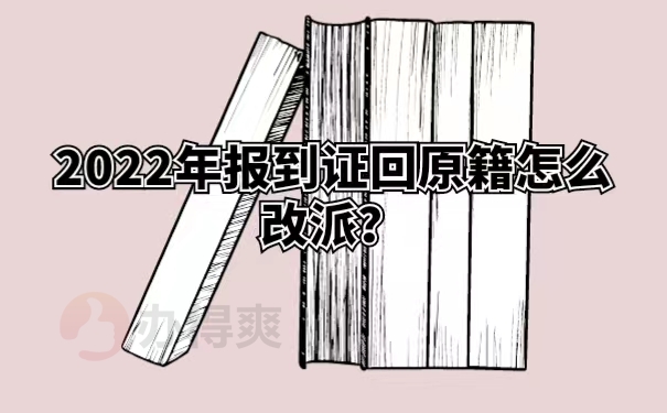 2022年报到证回原籍怎么改派？