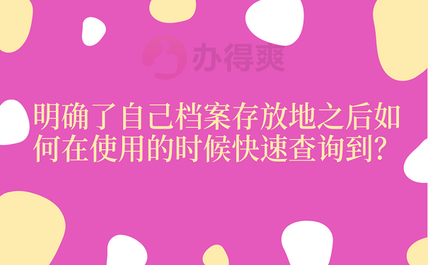 明确了自己档案存放地之后如何在使用的时候快速查询到？