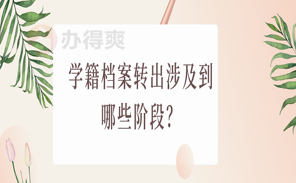 学籍档案转出涉及到哪些阶段？