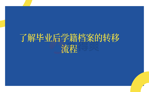 了解毕业后学籍档案的转移流程