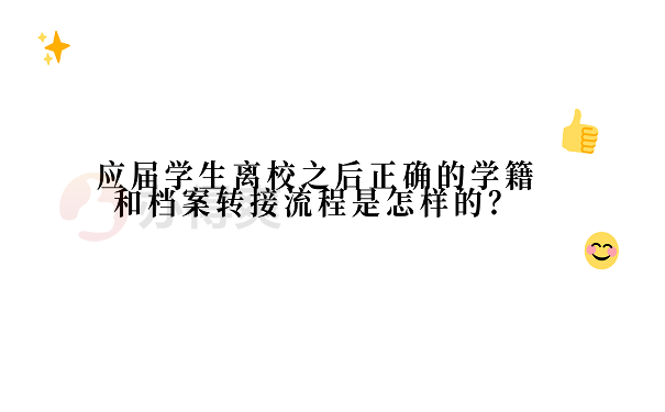 应届学生离校之后正确的学籍和档案转接流程是怎样的？