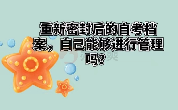 重新密封后的自考档案，自己能够进行管理吗？