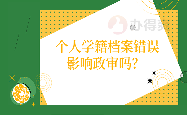 个人学籍档案错误影响政审吗？ 