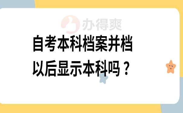 自考本科档案并档以后显示本科吗 ？