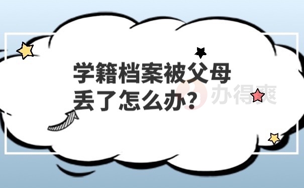 学籍档案是被父母弄丢了应该怎么办呢？