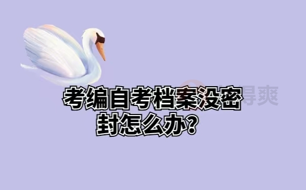 考编自考档案没密封怎么办？