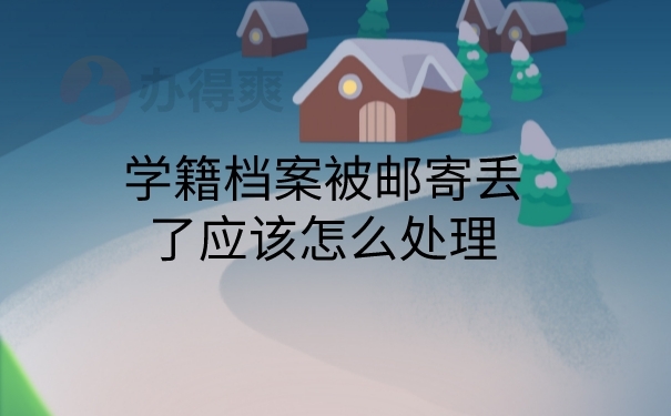 学籍档案被邮寄丢了应该怎么处理？