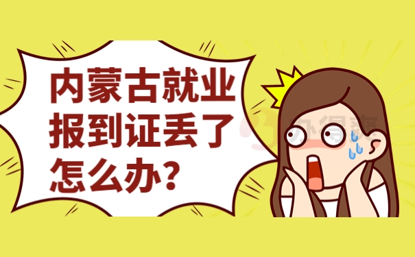 内蒙古就业报到证丢了怎么办？