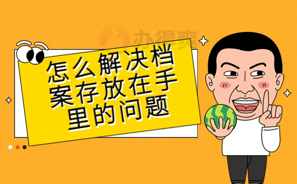 怎么解决档案存放在手里的问题