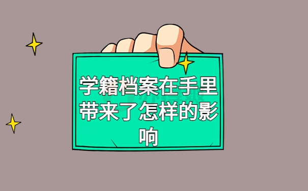 学籍档案在手里带来了怎样的影响